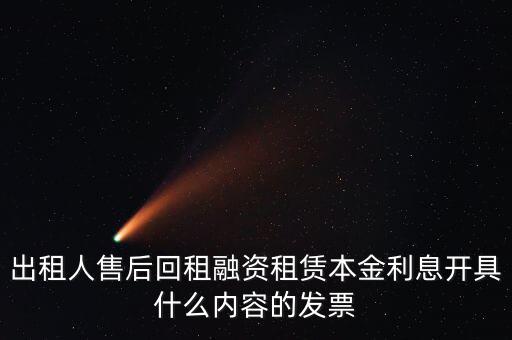 回租利息開什么票，出租人售后回租融資租賃本金利息開具什么內(nèi)容的發(fā)票