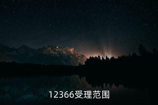 12366能咨詢什么，12366受理范圍