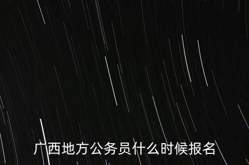廣西地方公務(wù)員什么時候報(bào)名