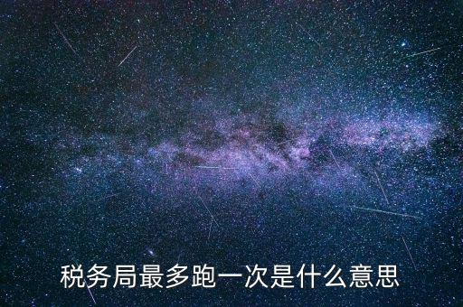 稅務局最多跑一次是什么意思