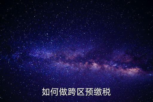 北京跨區(qū)預(yù)繳稅款需要什么手續(xù)，外管證異地預(yù)繳稅款需要什么資料