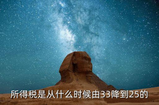 33下調(diào)到25稅收有什么好處，所得稅是從什么時候由33降到25的