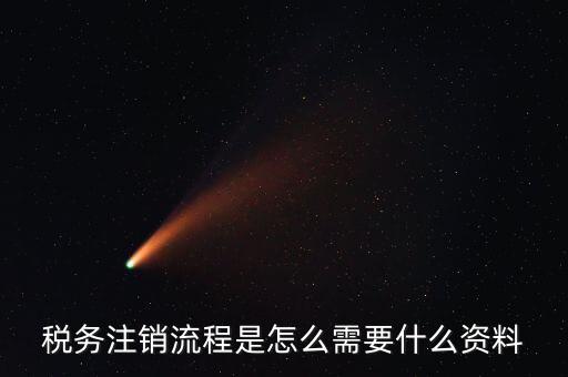 國(guó)稅局解除協(xié)查需要帶什么材料，稅務(wù)注銷流程是怎么需要什么資料