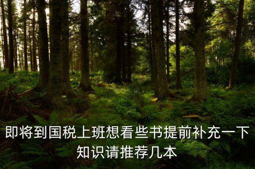 國(guó)稅新入職看什么書(shū)，報(bào)考國(guó)稅局公務(wù)員需要看什么書(shū)