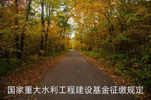 國(guó)家重大水利工程建設(shè)基金征繳規(guī)定