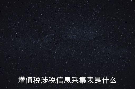 增值稅涉稅信息采集表是什么