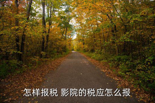影院繳納什么稅，中國電影院放映影片一般交納營業(yè)稅率是多少有的影院營業(yè)稅交
