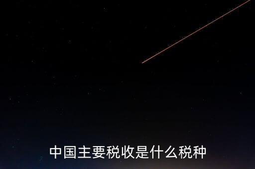 中國稅收是什么，中國稅收包括