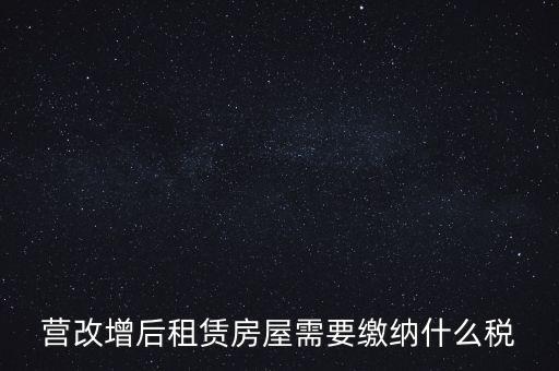 營(yíng)改增后租賃房屋需要繳納什么稅