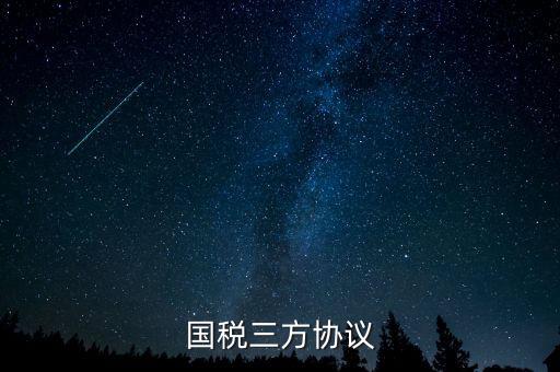 國(guó)稅什么是三方協(xié)議，國(guó)稅 地稅 三方協(xié)議