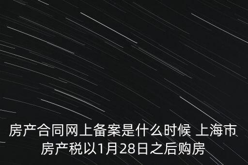 什么是房產(chǎn)稅備案，房產(chǎn)合同網(wǎng)上備案是什么時候 上海市房產(chǎn)稅以1月28日之后購房