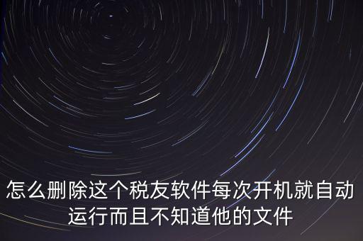 servyou文件夾是什么，怎么刪除這個(gè)稅友軟件每次開(kāi)機(jī)就自動(dòng)運(yùn)行而且不知道他的文件