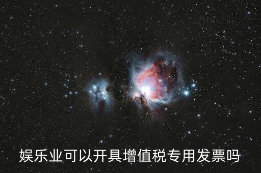 什么是娛樂(lè)業(yè)發(fā)票，娛樂(lè)業(yè)增值稅發(fā)票有幾種