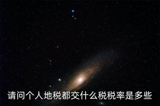 什么地稅，請(qǐng)問個(gè)人地稅都交什么稅稅率是多些