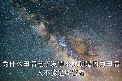 為什么申請電子發(fā)票不成功是因?yàn)樯暾埲瞬荒苁墙?jīng)營者