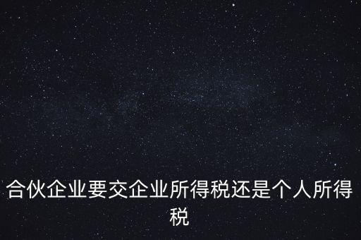 合伙制企業(yè)交什么稅，合伙企業(yè)是如何征稅的