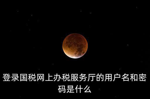 國稅登錄賬號密碼是什么，國稅第一次網(wǎng)上申報(bào)的登陸密碼是什么