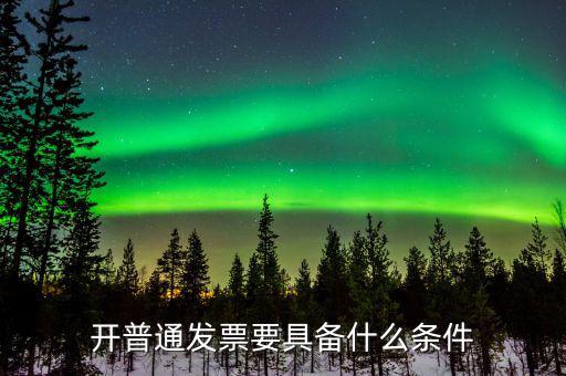 開(kāi)普通發(fā)票要具備什么條件