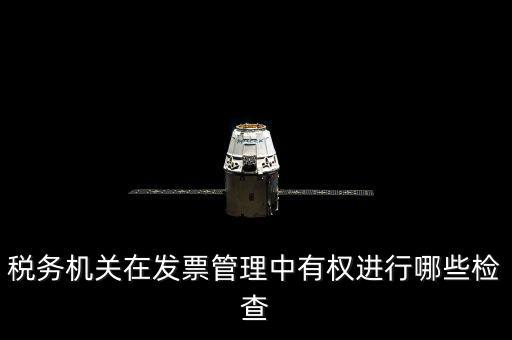 稅務局主要查發(fā)票什么，稅務機關在發(fā)票管理中有權(quán)進行哪些檢查