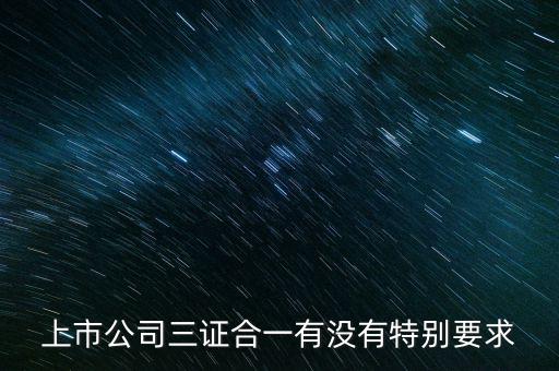 三證合一有什么條件嗎，三證合一的一般納稅人資格