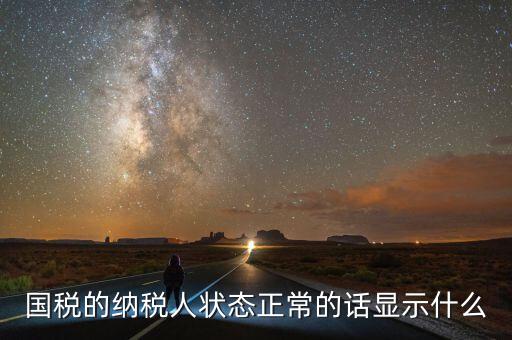 納稅人登記查詢?yōu)檎１硎臼裁?，納稅人狀態(tài)正常是什么意思是否代表購(gòu)卡后就可以開票