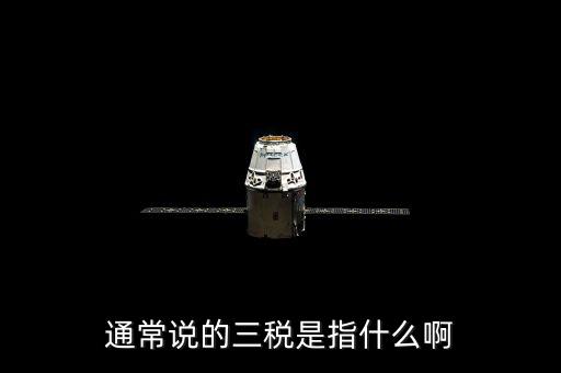 中國稅務(wù)精神是指什么，通常說的三稅是指什么啊
