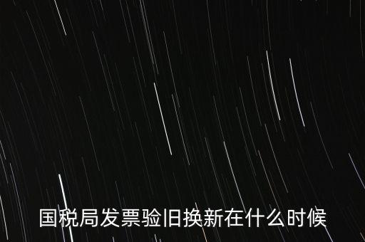 稅務(wù)局換發(fā)票是什么時(shí)候，納稅人買的發(fā)票多長(zhǎng)時(shí)間換一次