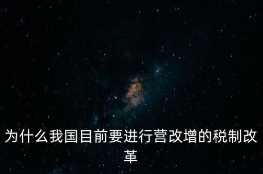 為什么要選擇營改增，為什么我國目前要進行營改增的稅制改革