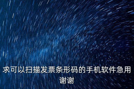 發(fā)票二維碼用什么軟件下載，求可以掃描發(fā)票條形碼的手機(jī)軟件急用謝謝