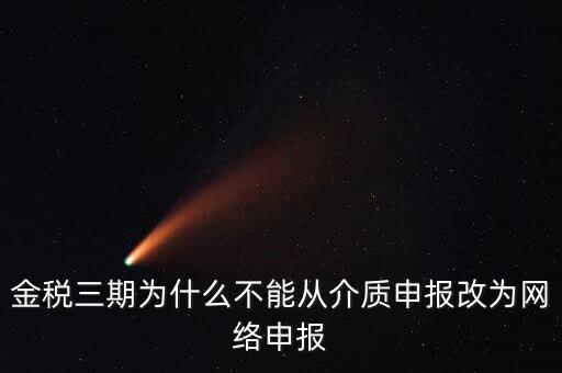 金稅三期為什么不能從介質申報改為網絡申報
