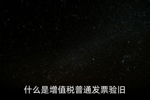 普票驗(yàn)舊驗(yàn)什么資料，邊個(gè)知增值稅普通發(fā)票驗(yàn)舊需要什么資料在開(kāi)票系中要不要退回發(fā)票