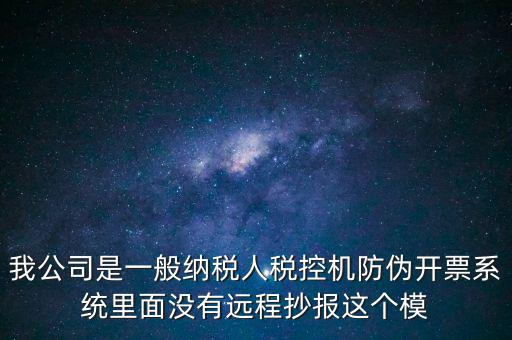 什么是防偽稅控一體化，我公司是一般納稅人稅控機(jī)防偽開(kāi)票系統(tǒng)里面沒(méi)有遠(yuǎn)程抄報(bào)這個(gè)模