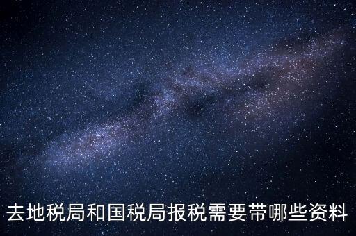 稅局報(bào)稅要帶什么資料，去地稅局和國(guó)稅局報(bào)稅需要帶哪些資料