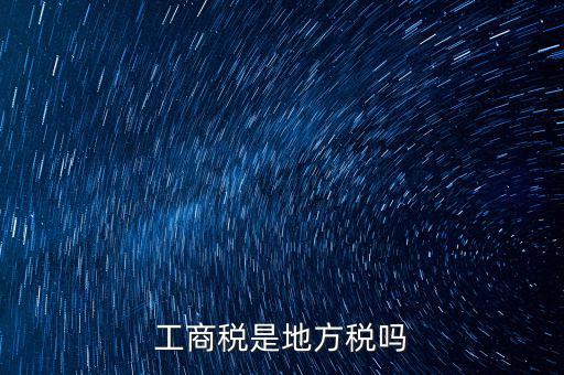工商稅 是什么稅，什么叫工商稅