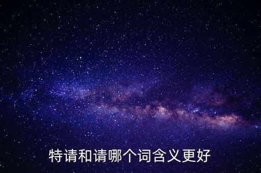 特請(qǐng)批準(zhǔn)什么意思，特批申請(qǐng)表中的特批文件是什么意思
