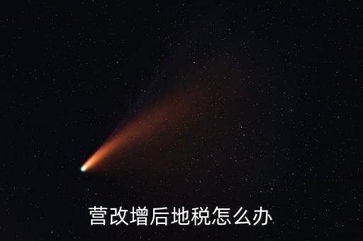 營改增后 地稅負責(zé)什么意思，我想知道地稅營改增后地稅收什么什么稅