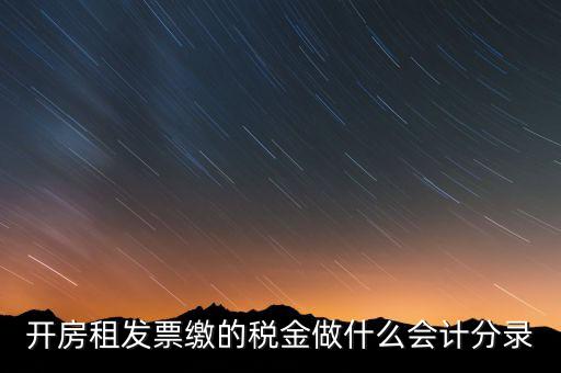 租房房租稅金做什么科目，開(kāi)的房租租賃發(fā)票稅金計(jì)入什么科目
