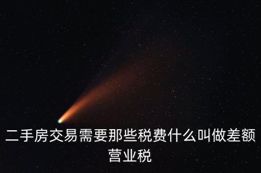 二手房交易需要那些稅費(fèi)什么叫做差額營業(yè)稅