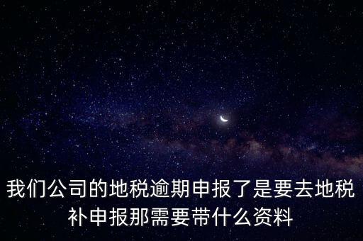 申報(bào)逾期帶什么資料，增值稅零申報(bào)逾期申報(bào)了48天 到國(guó)稅補(bǔ)申報(bào)需要準(zhǔn)備什么資料 帶什么