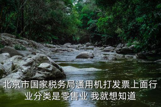 北京市國家稅務(wù)局通用機(jī)打發(fā)票上面行業(yè)分類是零售業(yè) 我就想知道