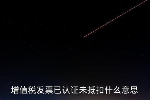 不抵扣發(fā)票什么意思，增值稅不得抵扣的意思是