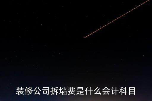 地稅裝修拆舊費(fèi)是什么，裝修公司拆墻費(fèi)是什么會(huì)計(jì)科目