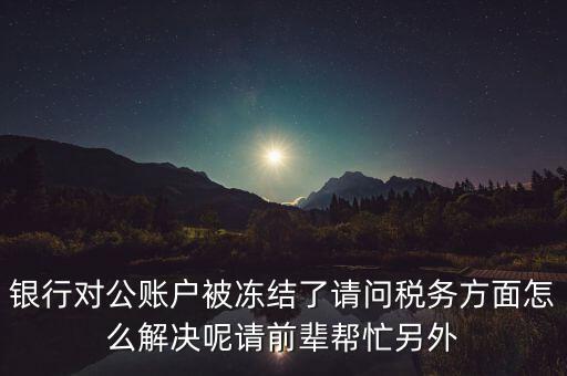 地稅務(wù)局把公司戶凍結(jié)是什么意思，公司的稅務(wù)賬號(hào)被凍結(jié)怎樣才能及時(shí)知道解凍