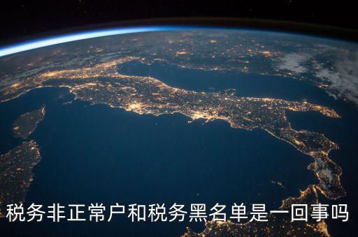 稅收黑名單制度是什么意思，稅務(wù)非正常戶和稅務(wù)黑名單是一回事嗎