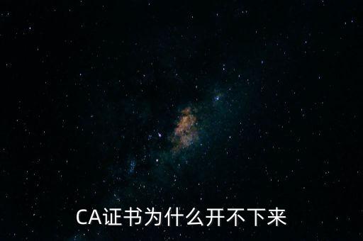 ca證書是什么無法加載，CA證書為什么開不下來