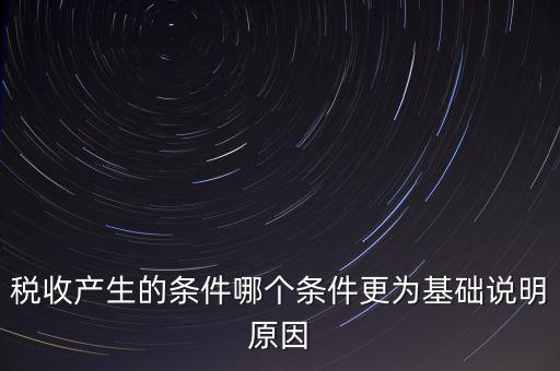稅收產(chǎn)生的條件是什么，稅收的產(chǎn)生是由哪兩個(gè)前提條件共同決定的