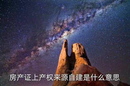 房產證上產權來源自建是什么意思