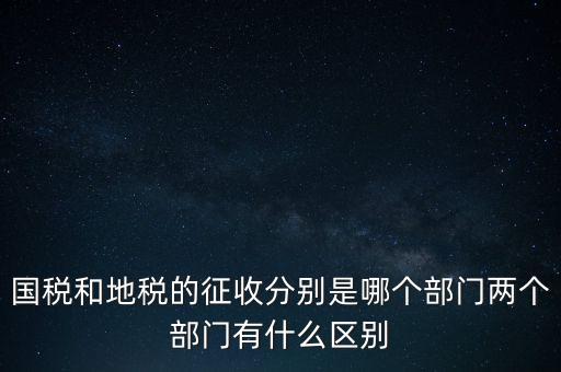 國稅分什么部門，國稅全職能局是指哪些