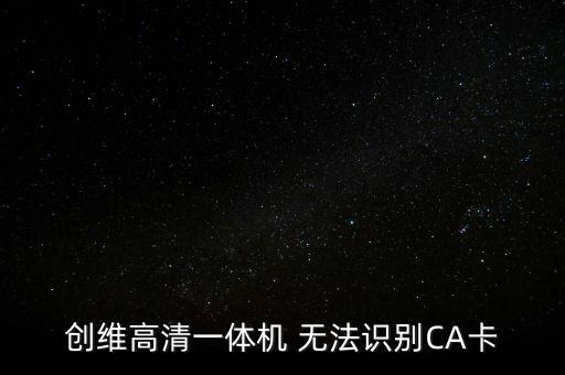 創(chuàng)維高清一體機(jī) 無法識(shí)別CA卡