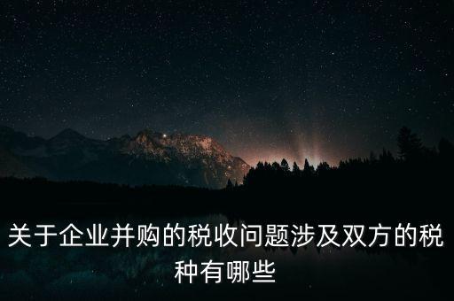 企業(yè)兼并涉及什么稅，企業(yè)并購涉及那些稅種